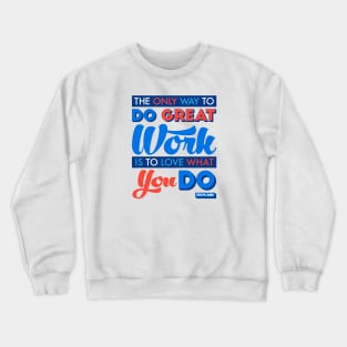 The Only Way to Do Great Work Is to Love What You Do. Crewneck Sweatshirt